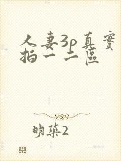 人妻3p真实偷拍一二区