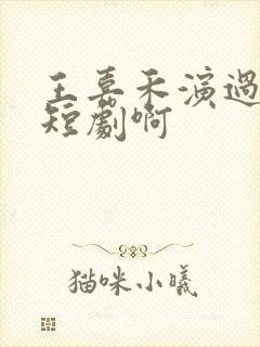 王嘉禾演过哪些短剧啊