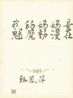 我的妈妈竟然是魅魔动漫在线看