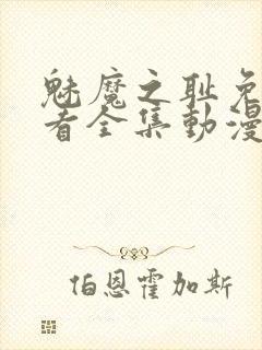 魅魔之耻免费观看全集动漫