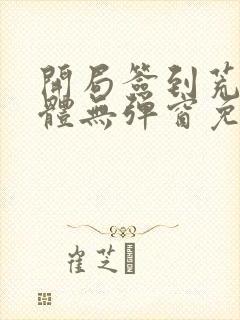 开局签到荒古圣体无弹窗免费阅读全文无弹窗