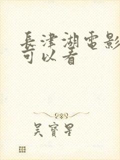 长津湖电影哪里可以看