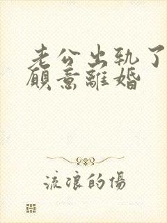 老公出轨了还不愿意离婚