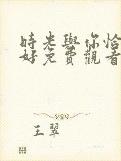 时光与你恰是正好免费观看电视剧