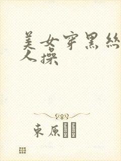 美女穿黑丝被男人操