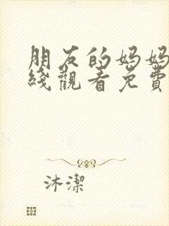 朋友的妈妈3在线观看免费