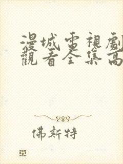 漫城电视剧免费观看全集高清