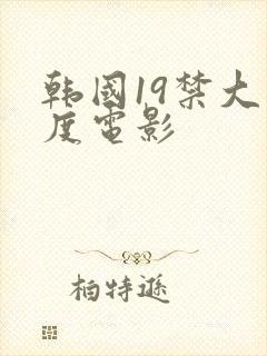 韩国19禁大尺度电影