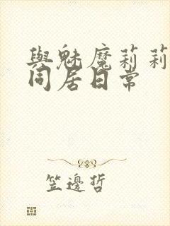 与魅魔莉莉姆的同居日常