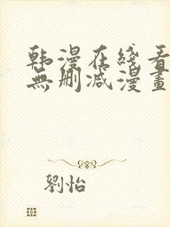 韩漫在线看免费无删减漫画