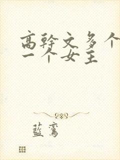 高干文多个男主一个女主