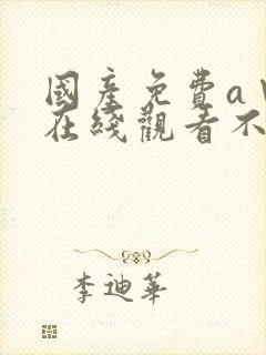 国产免费a∨片在线观看不卡