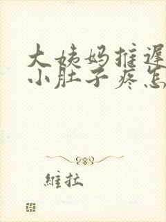 大姨妈推迟胸疼小肚子疼怎么回事