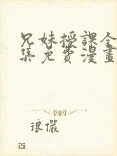 兄妹授课全46集免费漫画完整版