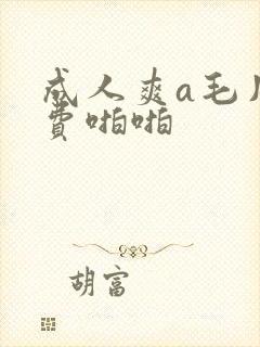 成人爽a毛片免费啪啪