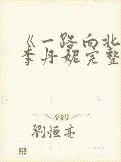 《一路向北》王李丹妮完整版