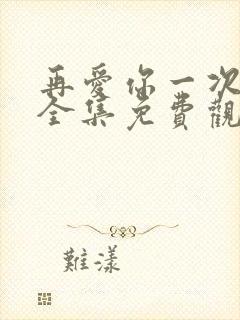 再爱你一次短剧全集免费观看