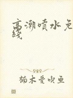 高潮喷水免费在线