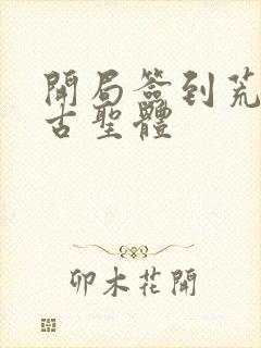 开局签到荒古荒古圣体