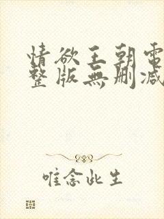 情欲王朝电影完整版无删减版在线观看