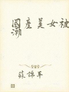 国产美女被强高潮封面