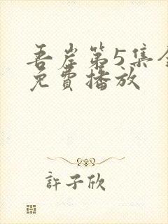 吾岸第5集全集免费播放