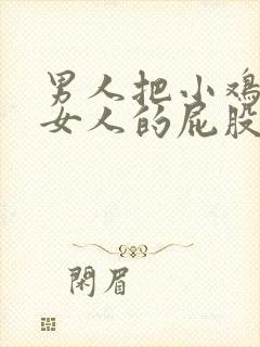 男人把小鸡插进女人的屁股里