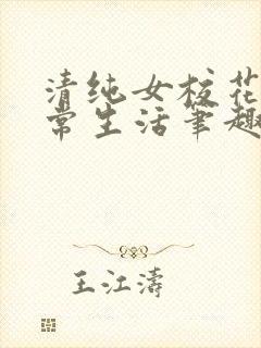 清纯女校花的日常生活笔趣阁