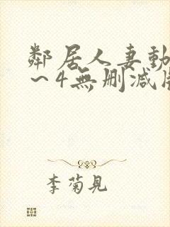 邻居人妻动漫1～4无删减版