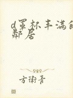 d罩杯丰满的女邻居