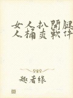 女人扒开腿让男人桶爽软件