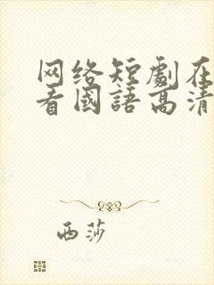 网络短剧在线观看国语高清第一季