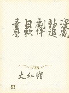 看日剧动漫用什么软件追剧