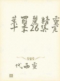 叶罗丽精灵梦第十季26集完全版