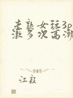 老熟女玩3p刺激多次高潮