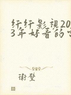 纤纤影视2023年好看的电视剧封面