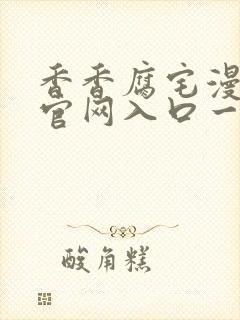 香香腐宅漫画的官网入口一周前