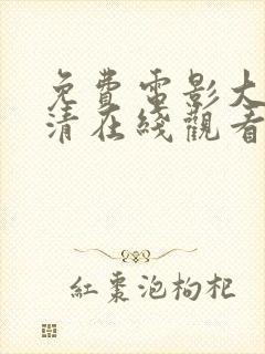 免费电影大全高清在线观看完整版