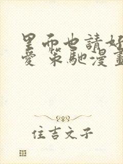 里面也请好好疼爱 策驰漫画免费