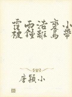 霍雨浩变小失忆被钟离乌带走