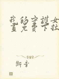 我的守护女友漫画免费下拉奇漫屋