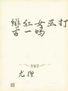绯红女巫打得过古一吗