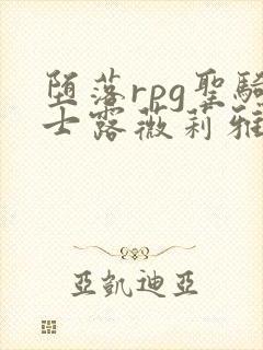 堕落rpg圣骑士露薇莉雅丝动漫