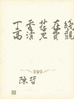 丁香花在线观看高清免费观看电视剧