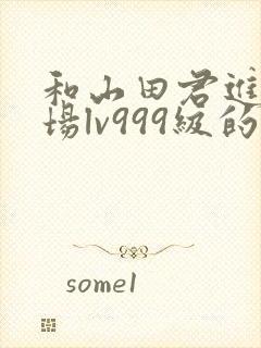 和山田君进行一场lv999级的恋爱漫画