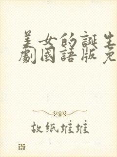 美女的诞生电视剧国语版免费观看