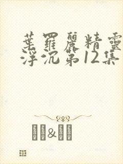 叶罗丽精灵梦光浮沉第12集