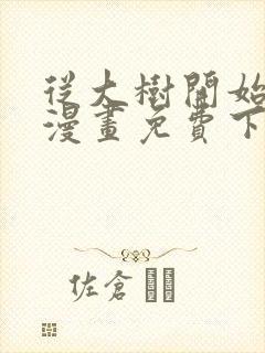 从大树开始进化漫画免费下拉式观看