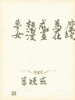 梦想成为魔法少女漫画在线现阅读