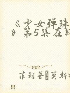 《少女弹珠汽水》第5集在线观看封面